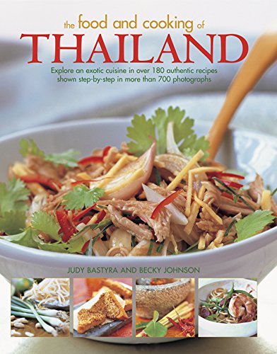 The Food and Cooking of Thailand: Explore An Exotic Cuisine In Over 180 Authentic Recipes Shown Step-By-Step In More Than 700 Photographs [Hardcover] Bastyra, Judy and Johnson, Becky