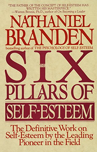 The Six Pillars of Self-Esteem: The Definitive Work on Self-Esteem by the Leading Pioneer in the Field [Paperback] Branden, Nathaniel