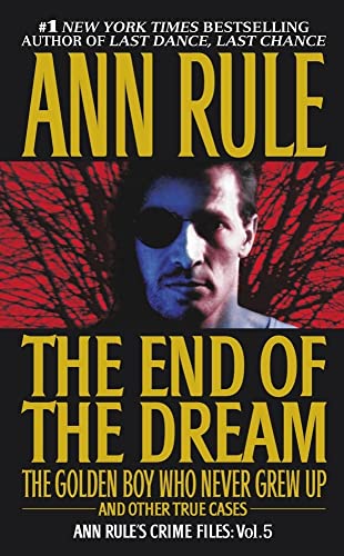 The End Of The Dream The Golden Boy Who Never Grew Up : Ann Rules Crime Files Volume 5 [Mass Market Paperback] Rule, Ann