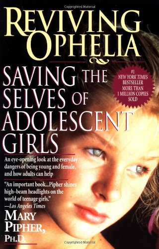 Reviving Ophelia: Saving the Selves of Adolescent Girls (Ballantine Reader's Circle) Mary Pipher