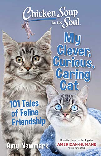 Chicken Soup for the Soul: My Clever, Curious, Caring Cat: 101 Tales of Feline Friendship [Paperback] Newmark, Amy