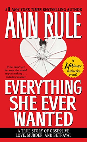 Everything She Ever Wanted: A True Story of Obsessive Love, Murder, and Betrayal [Mass Market Paperback] Rule, Ann