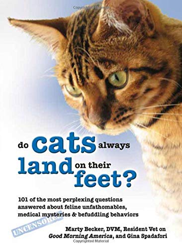 Why Do Cats Always Land on Their Feet?: 101 of the Most Perplexing Questions Answered About Feline Unfathomables, Medical Mysteries and Befuddling Behaviors Becker  D.V.M., Marty and Spadafori, Gina