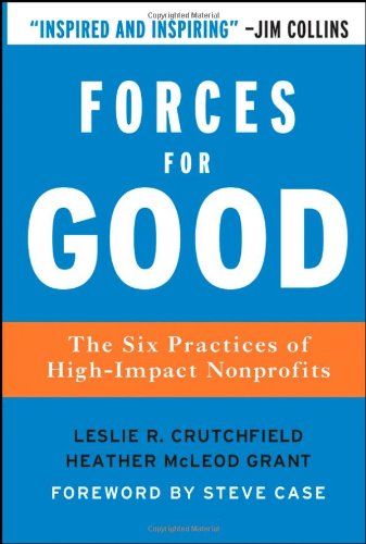 Forces for Good: The Six Practices of High-Impact Nonprofits Crutchfield, Leslie R.; McLeod Grant, Heather and Case, Steve