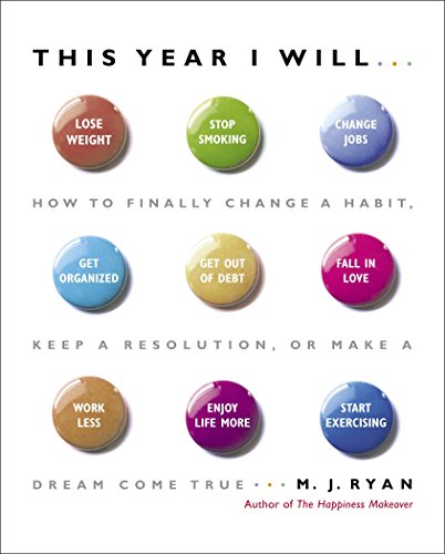 This Year I Will...: How to Finally Change a Habit, Keep a Resolution, or Make a Dream Come True Ryan, M.J.