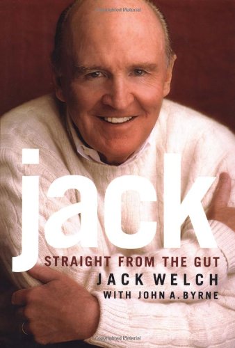 Jack: Straight from the Gut Welch, Jack and Byrne, John A.