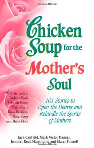 Chicken Soup for the Mother's Soul: 101 Stories to Open the Hearts and Rekindle the Spirits of Mothers [Paperback] Canfield, Jack; Hansen, Mark Victor; Hawthorne, Jennifer Read and Shimoff, Marci