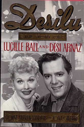 Desilu: The Story of Lucille Ball and Desi Arnaz Sanders, Coyne Steven and Gilbert, Tom