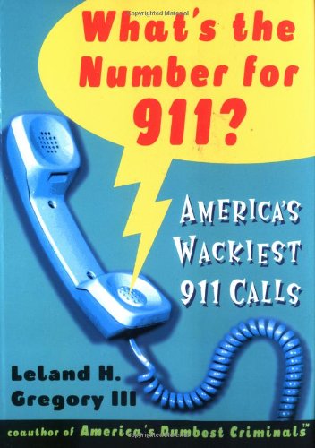 What's The Number For 911?: America's Wackiest 911 Calls Leland H. Gregory III