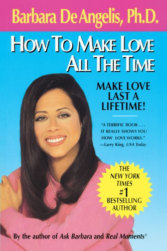 How to Make Love All the Time: Make Love Last a Lifetime De Angelis, Barbara