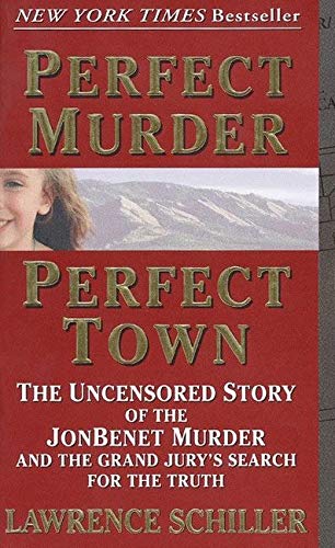 Perfect Murder, Perfect Town : The Uncensored Story of the JonBenet Murder and the Grand Jury's Search for the Final Truth [Mass Market Paperback] Schiller, Lawrence