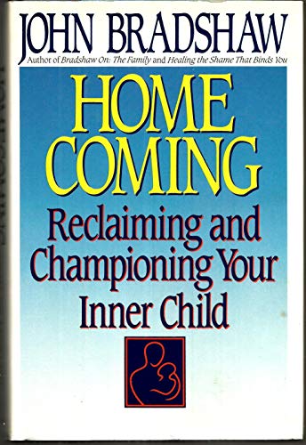 Homecoming: Reclaiming and Championing Your Inner Child Bradshaw, John