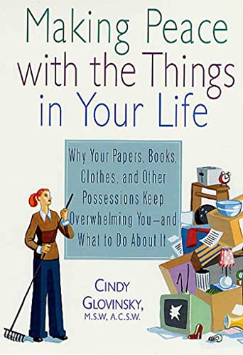 Making Peace with the Things in Your Life: Why Your Papers, Books, Clothes, and Other Possessions Keep Overwhelming You and What to Do About It Glovinsky, Cindy