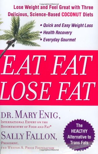 Eat Fat, Lose Fat: Lose Weight And Feel Great With The Delicious, Science-based Coconut Diet Fallon, Sally and Enig, Mary