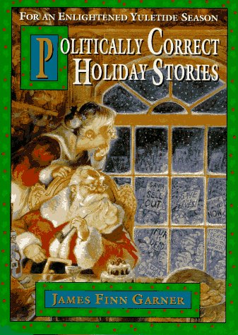 Politically Correct Holiday Stories: For an Enlightened Yuletide Season James Finn Garner