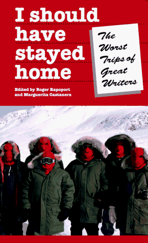 I Should Have Stayed Home: The Worst Trips of the Great Writers (Travel Literature Series) [Paperback] Roger Rapoport; Marguerita Castanera; Mary Morris and Jan Morris